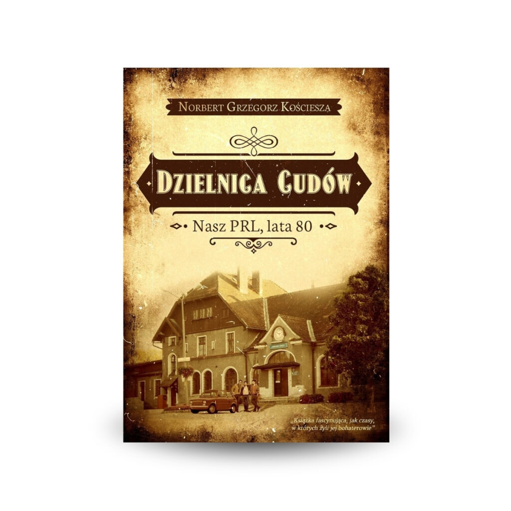 Dzielnica cudów. Nasz PRL, lata 80 - Norbert Grzegorz Kościesza