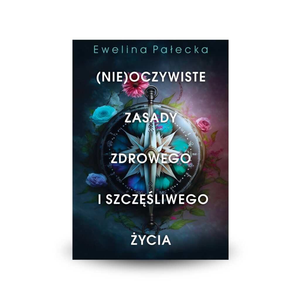 (Nie) oczywiste zasady zdrowego i szczęśliwego życia - Ewelina Pałecka