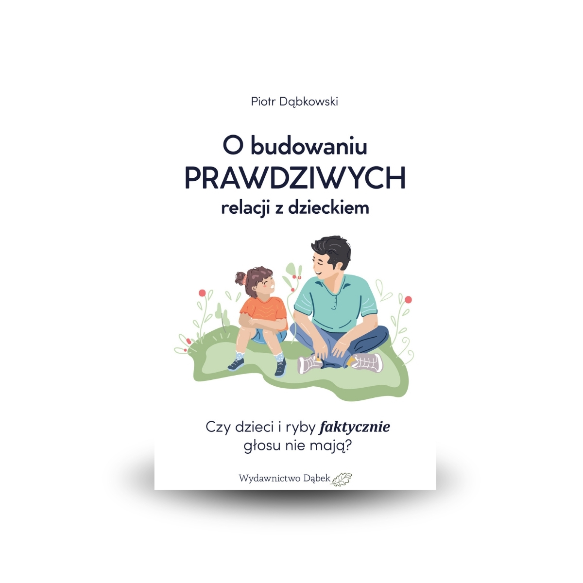 O budowaniu prawdziwych relacji z dzieckiem - Piotr Dąbkowski