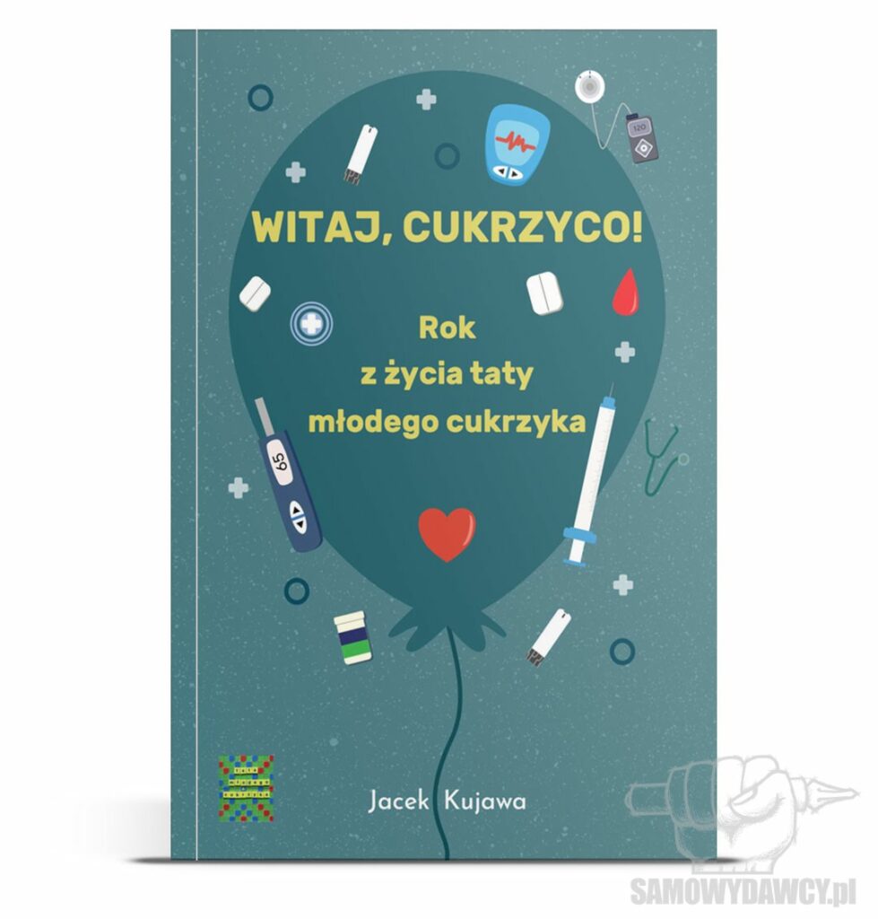 Witaj, cukrzyco! Rok z życia taty młodego cukrzyka - Jacek Kujawa