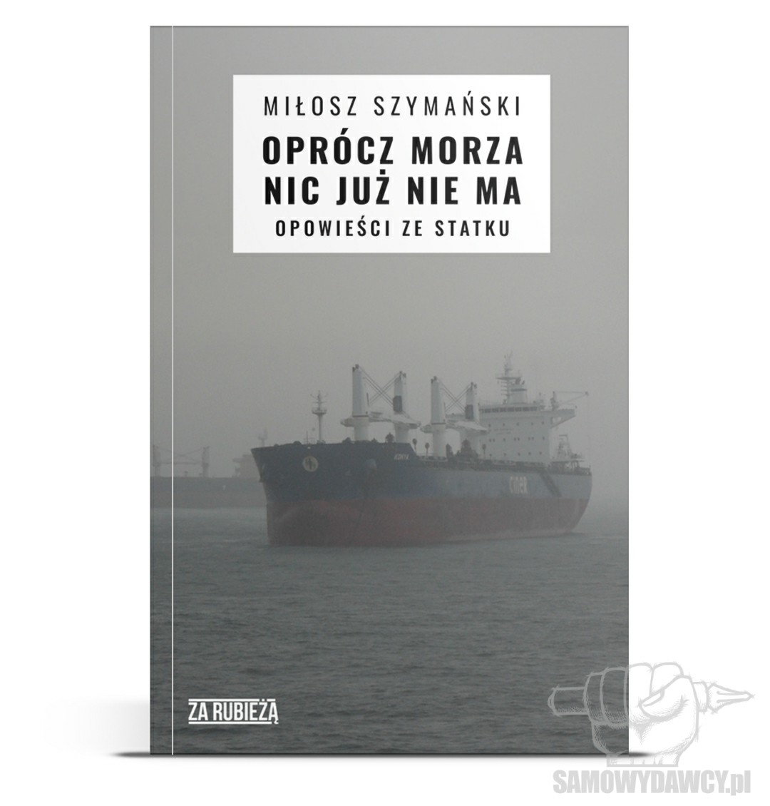 Oprócz morza nic już nie ma. Opowieści ze statku - Miłosz Szymański